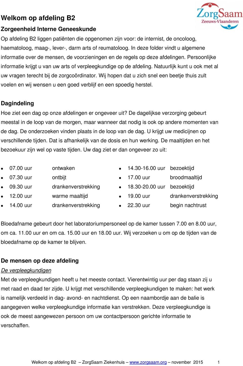 Natuurlijk kunt u ook met al uw vragen terecht bij de zorgcoördinator. Wij hopen dat u zich snel een beetje thuis zult voelen en wij wensen u een goed verblijf en een spoedig herstel.