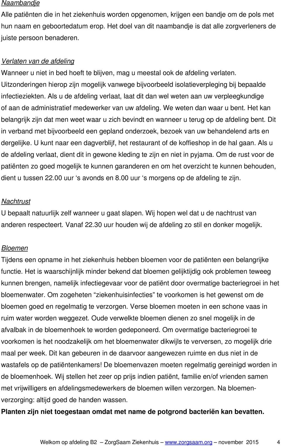 Uitzonderingen hierop zijn mogelijk vanwege bijvoorbeeld isolatieverpleging bij bepaalde infectieziekten.