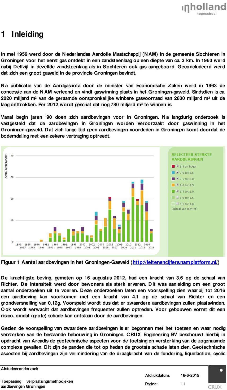 Na publicatie van de Aardgasnota door de minister van Economische Zaken werd in 1963 de concessie aan de NAM verleend en vindt gaswinning plaats in het Groningen-gasveld. Sindsdien is ca.