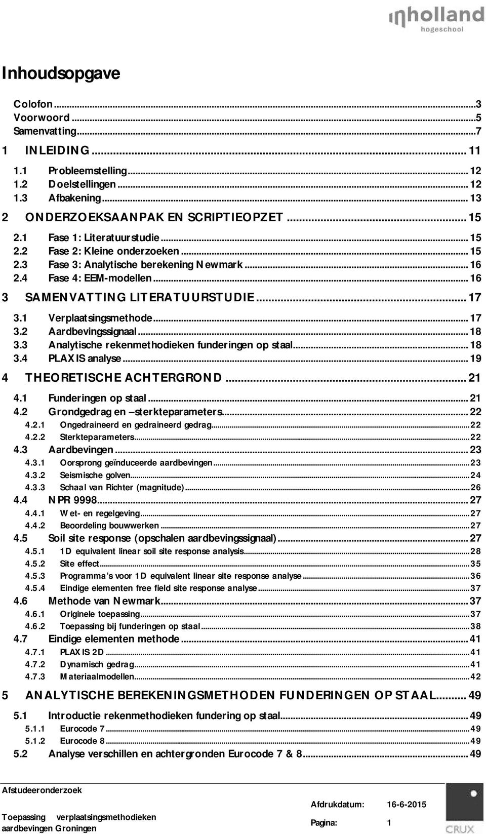 4 Verplaatsingsmethode... 17 Aardbevingssignaal... 18 Analytische rekenmethodieken funderingen op staal... 18 PLAXIS analyse... 19 4 THEORETISCHE ACHTERGROND... 21 4.