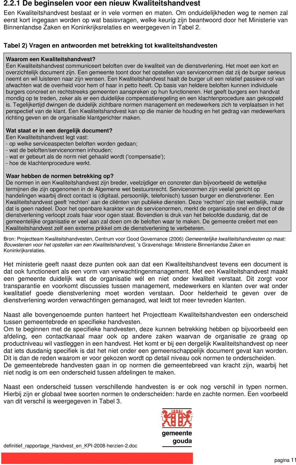 Tabel 2. Tabel 2) Vragen en antwoorden met betrekking tot kwaliteitshandvesten Waarom een Kwaliteitshandvest? Een Kwaliteitshandvest communiceert beloften over de kwaliteit van de dienstverlening.