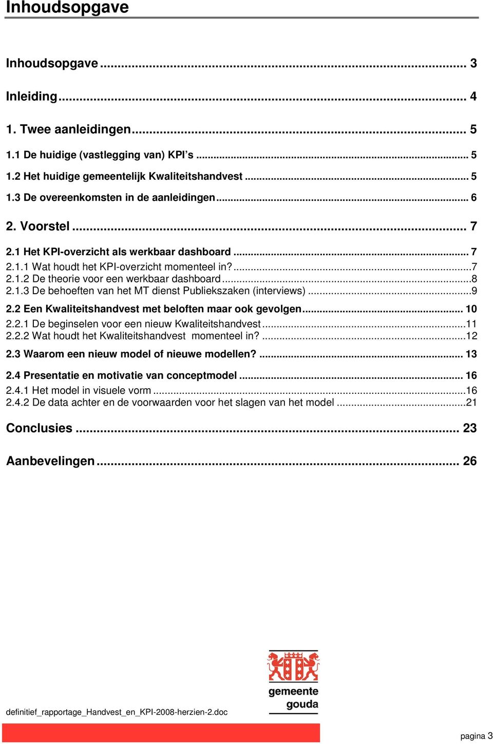 ..9 2.2 Een Kwaliteitshandvest met beloften maar ook gevolgen... 10 2.2.1 De beginselen voor een nieuw Kwaliteitshandvest...11 2.2.2 Wat houdt het Kwaliteitshandvest momenteel in?...12 2.