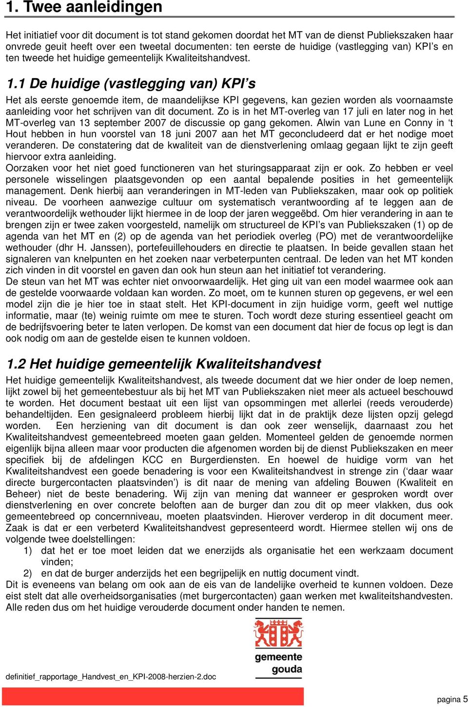 1 De huidige (vastlegging van) KPI s Het als eerste genoemde item, de maandelijkse KPI gegevens, kan gezien worden als voornaamste aanleiding voor het schrijven van dit document.