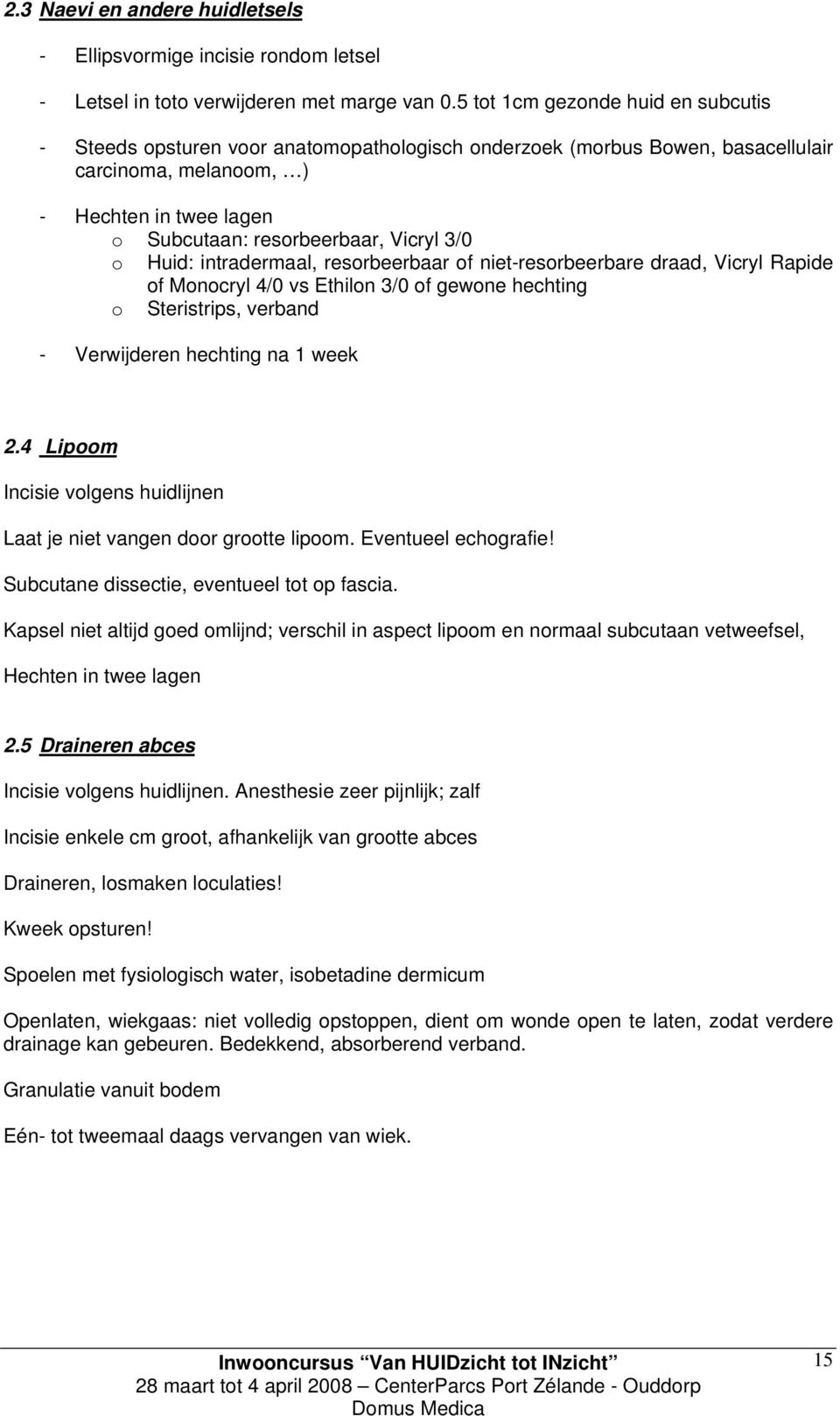 3/0 o Huid: intradermaal, resorbeerbaar of niet-resorbeerbare draad, Vicryl Rapide of Monocryl 4/0 vs Ethilon 3/0 of gewone hechting o Steristrips, verband - Verwijderen hechting na 1 week 2.