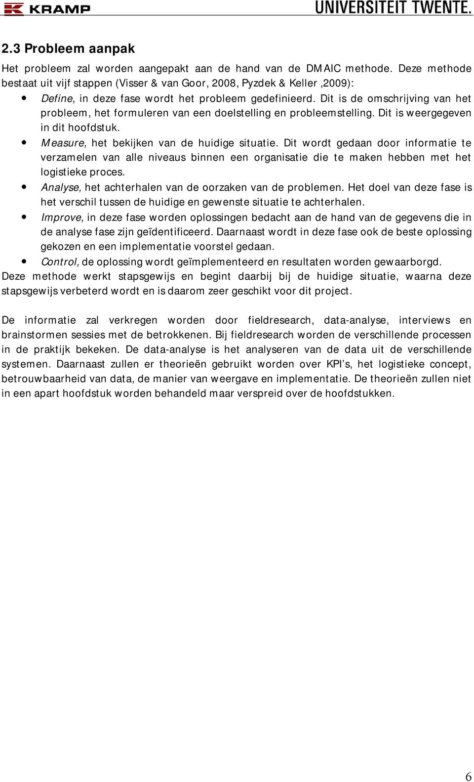 Dit is de omschrijving van het probleem, het formuleren van een doelstelling en probleemstelling. Dit is weergegeven in dit hoofdstuk. Measure, het bekijken van de huidige situatie.