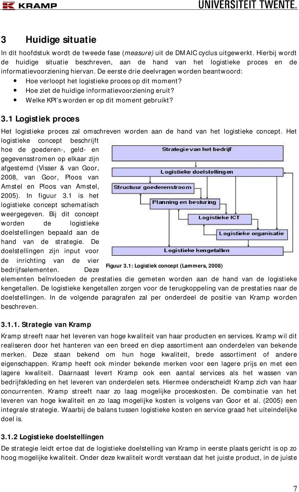 De eerste drie deelvragen worden beantwoord: Hoe verloopt het logistieke proces op dit moment? Hoe ziet de huidige informatievoorziening eruit? Welke KPI s worden er op dit moment gebruikt? 3.