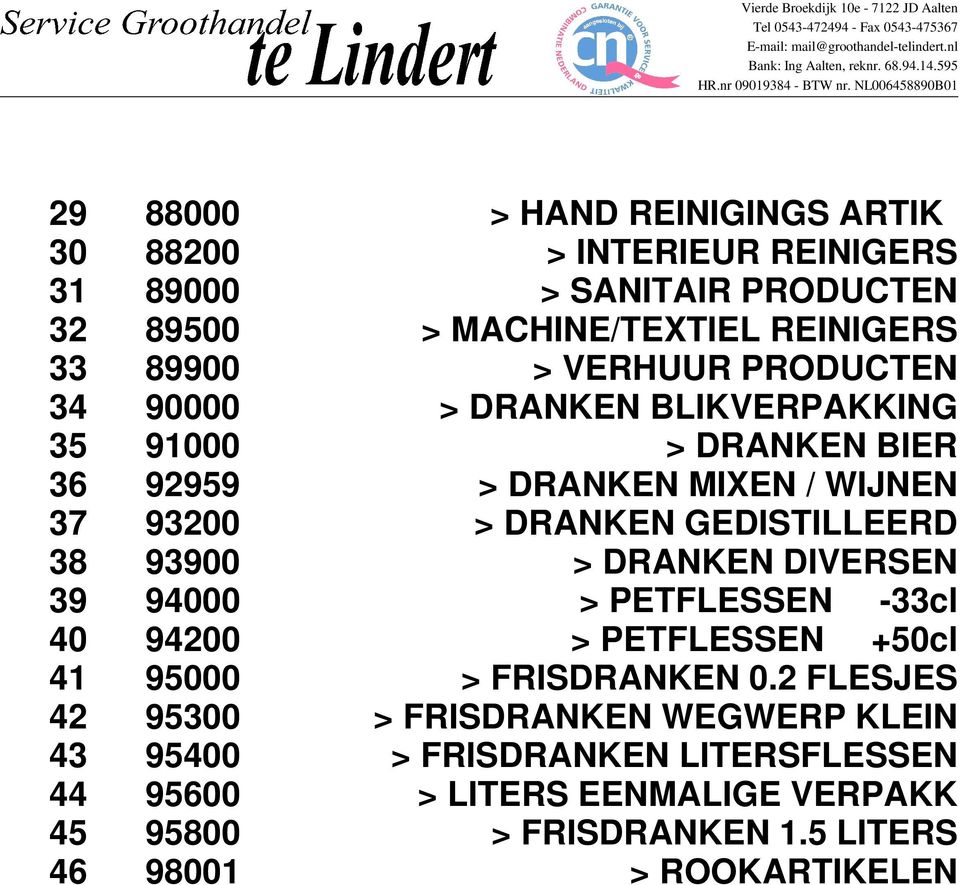 REINIGINGS ARTIK > INTERIEUR REINIGERS > SANITAIR PRODUCTEN > MACHINE/TEXTIEL REINIGERS > VERHUUR PRODUCTEN > DRANKEN BLIKVERPAKKING > DRANKEN BIER > DRANKEN MIXEN / WIJNEN > DRANKEN