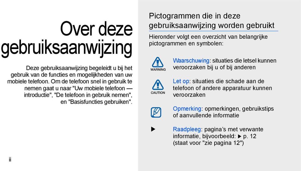 Pictogrammen die in deze gebruiksaanwijzing worden gebruikt Hieronder volgt een overzicht van belangrijke pictogrammen en symbolen: Waarschuwing: situaties die letsel kunnen