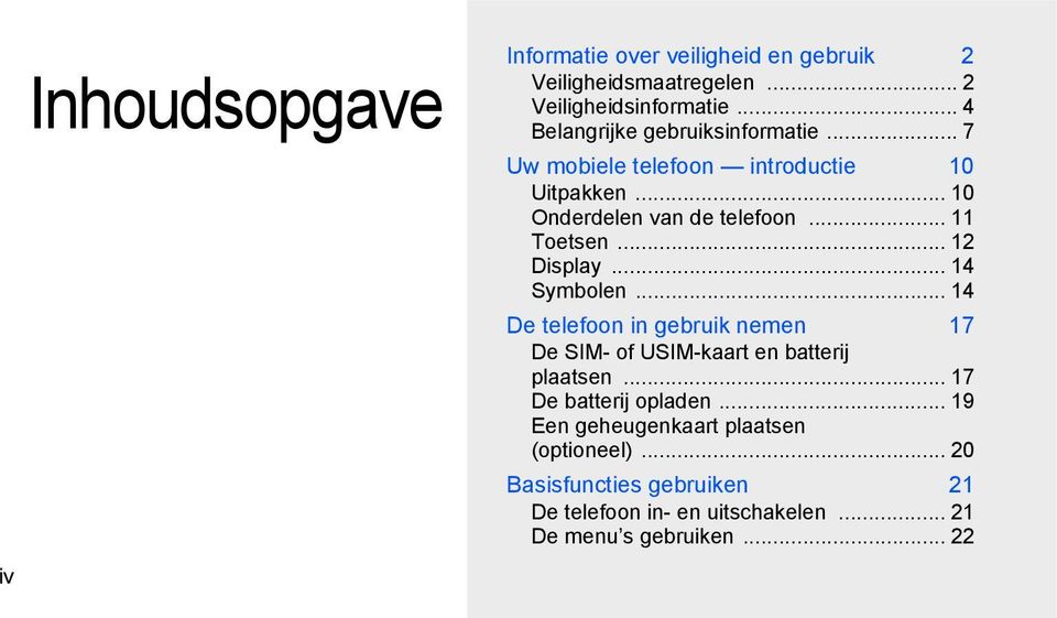 .. 11 Toetsen... 12 Display... 14 Symbolen... 14 De telefoon in gebruik nemen 17 De SIM- of USIM-kaart en batterij plaatsen.