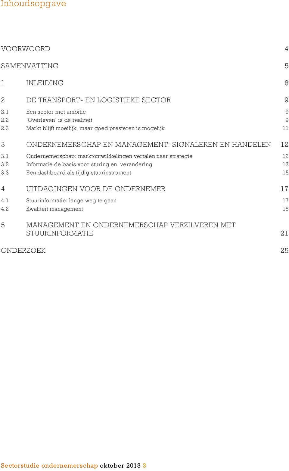 1 Ondernemerschap: marktontwikkelingen vertalen naar strategie 12 3.2 Informatie de basis voor sturing en verandering 13 3.