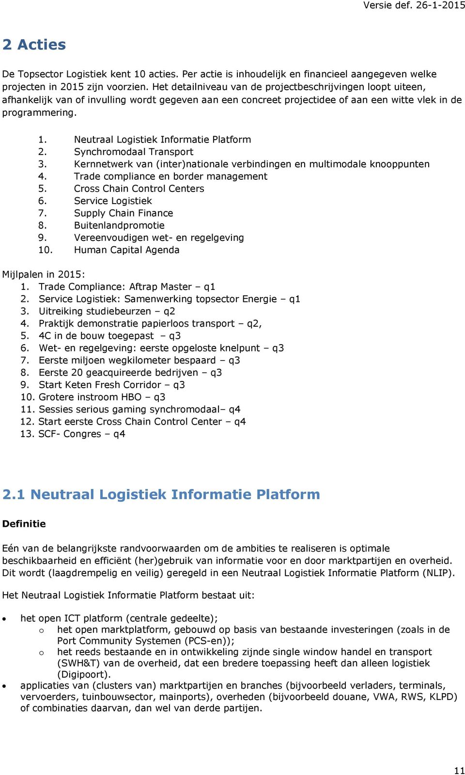Neutraal Logistiek Informatie Platform 2. Synchromodaal Transport 3. Kernnetwerk van (inter)nationale verbindingen en multimodale knooppunten 4. Trade compliance en border management 5.
