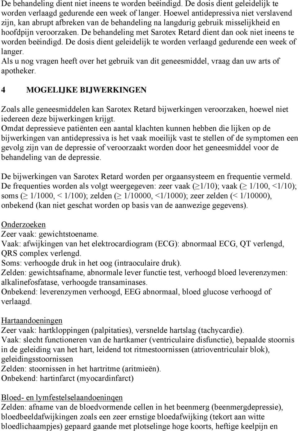 De behandeling met Sarotex Retard dient dan ook niet ineens te worden beëindigd. De dosis dient geleidelijk te worden verlaagd gedurende een week of langer.