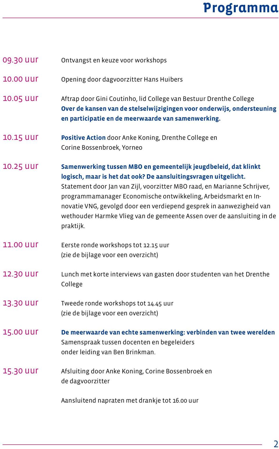 15 uur Positive Action door Anke Koning, Drenthe College en Corine Bossenbroek, Yorneo 10.25 uur Samenwerking tussen MBO en gemeentelijk jeugdbeleid, dat klinkt logisch, maar is het dat ook?