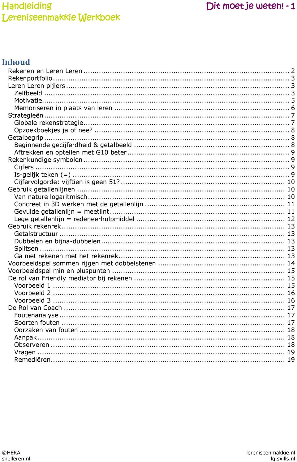 .. 9 Is-gelijk teken (=)... 9 Cijfervolgorde: vijftien is geen 51?... 10 Gebruik getallenlijnen... 10 Van nature logaritmisch... 10 Concreet in 3D werken met de getallenlijn.