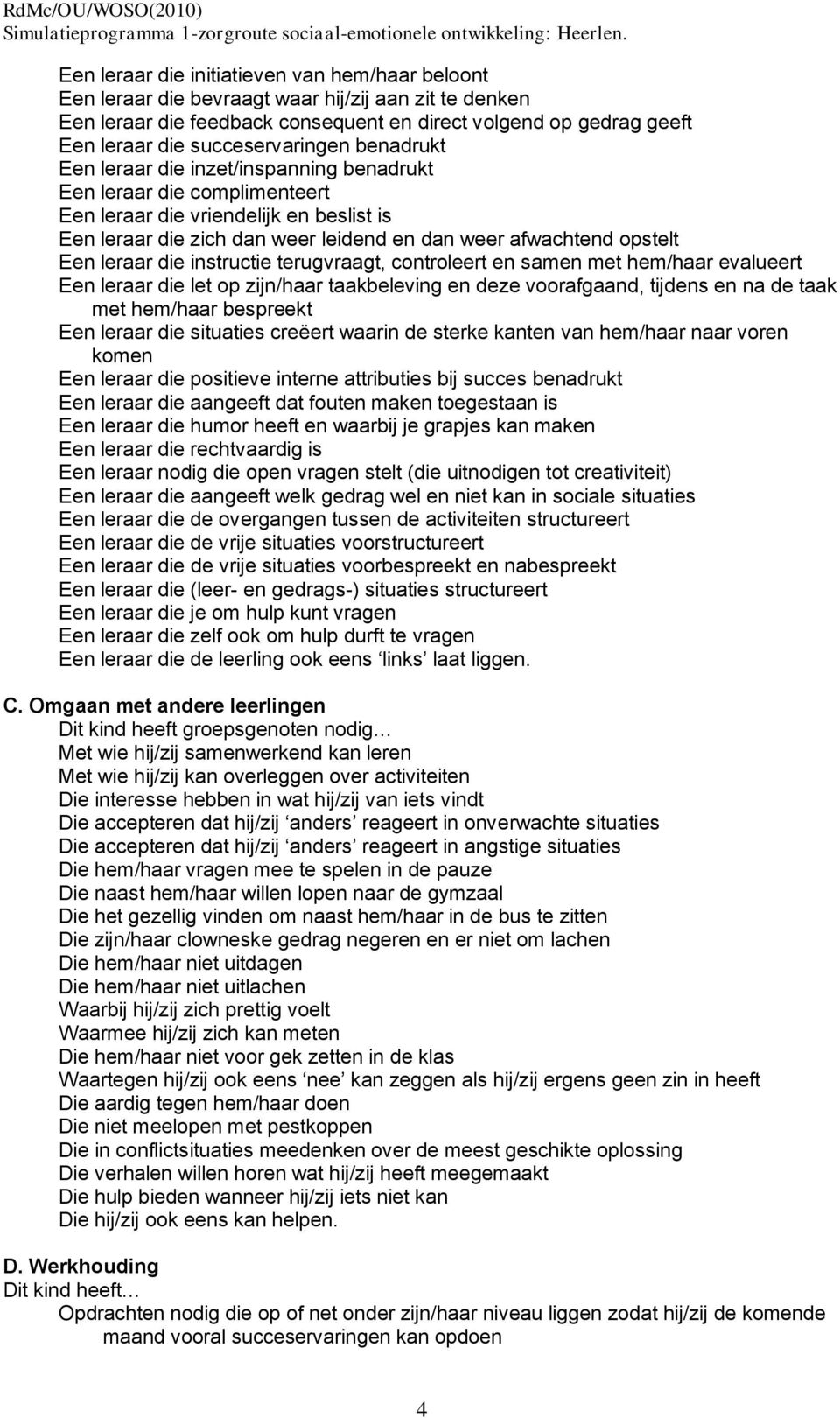 opstelt Een leraar die instructie terugvraagt, controleert en samen met hem/haar evalueert Een leraar die let op zijn/haar taakbeleving en deze voorafgaand, tijdens en na de taak met hem/haar