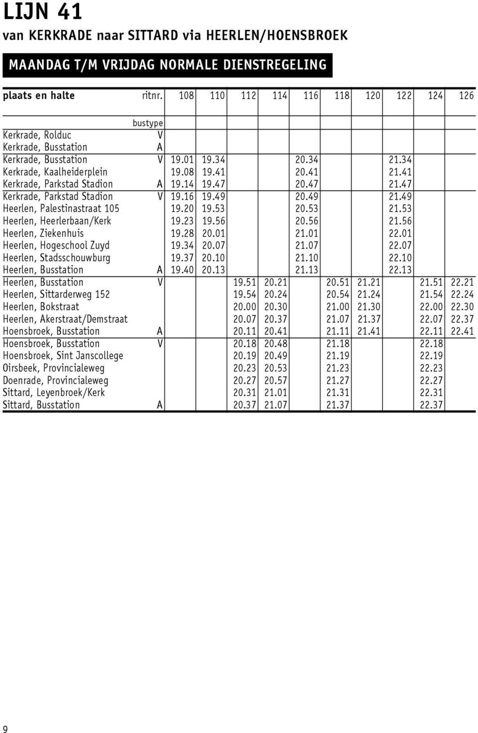 .7 2.7 Kerkrade, Parkstad Stadion V 9.6 9.9 20.9 2.9 Heerlen, Palestinastraat 05 9.20 9.53 20.53 2.53 Heerlen, Heerlerbaan/Kerk 9.23 9.56 20.56 2.56 Heerlen, Ziekenhuis 9.28 20.0 2.0 22.