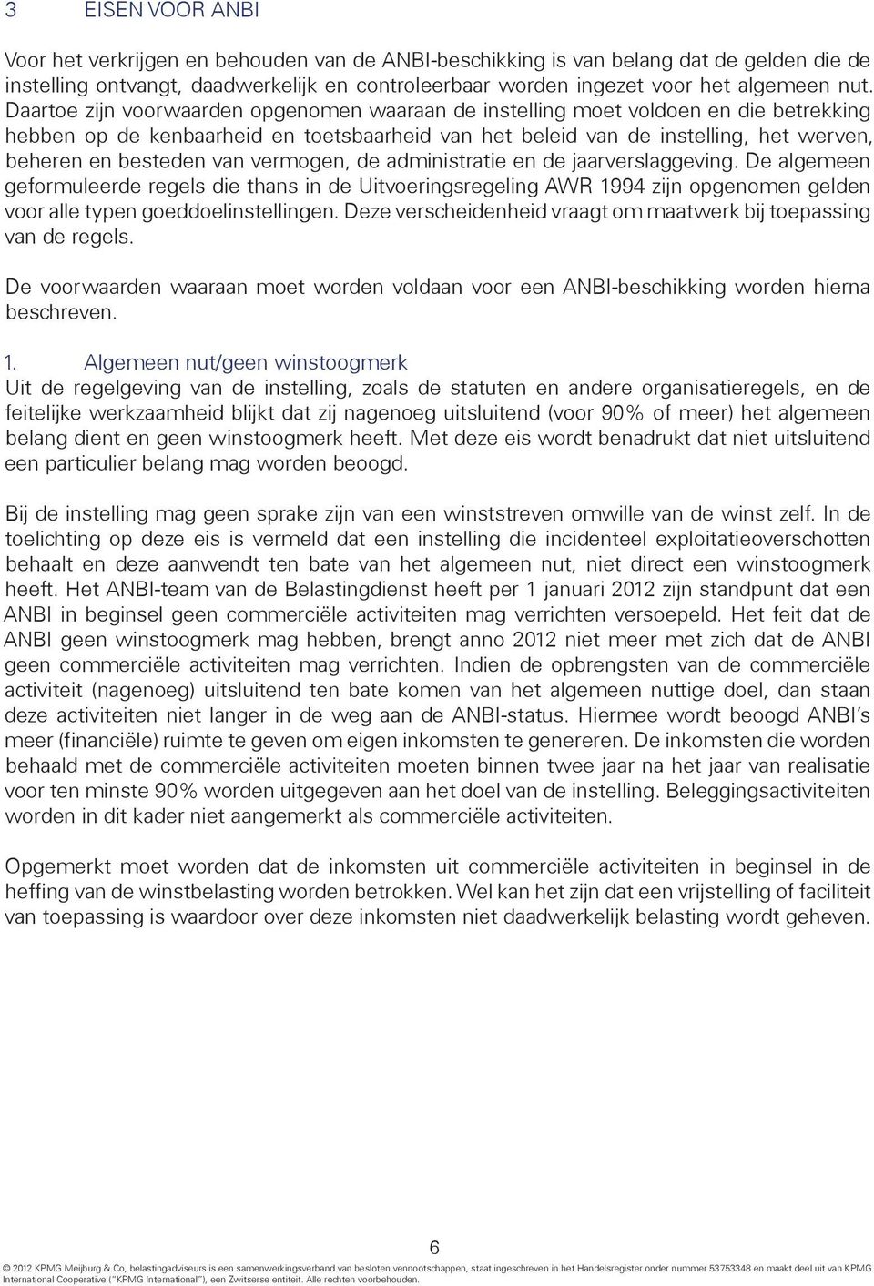 vermogen, de administratie en de jaarverslaggeving. De algemeen geformuleerde regels die thans in de Uitvoeringsregeling AWR 1994 zijn opgenomen gelden voor alle typen goeddoelinstellingen.