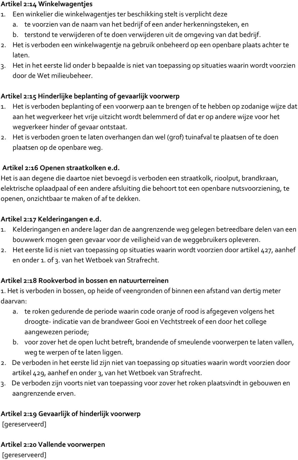 Het in het eerste lid onder b bepaalde is niet van toepassing op situaties waarin wordt voorzien door de Wet milieubeheer. Artikel 2:15 Hinderlijke beplanting of gevaarlijk voorwerp 1.