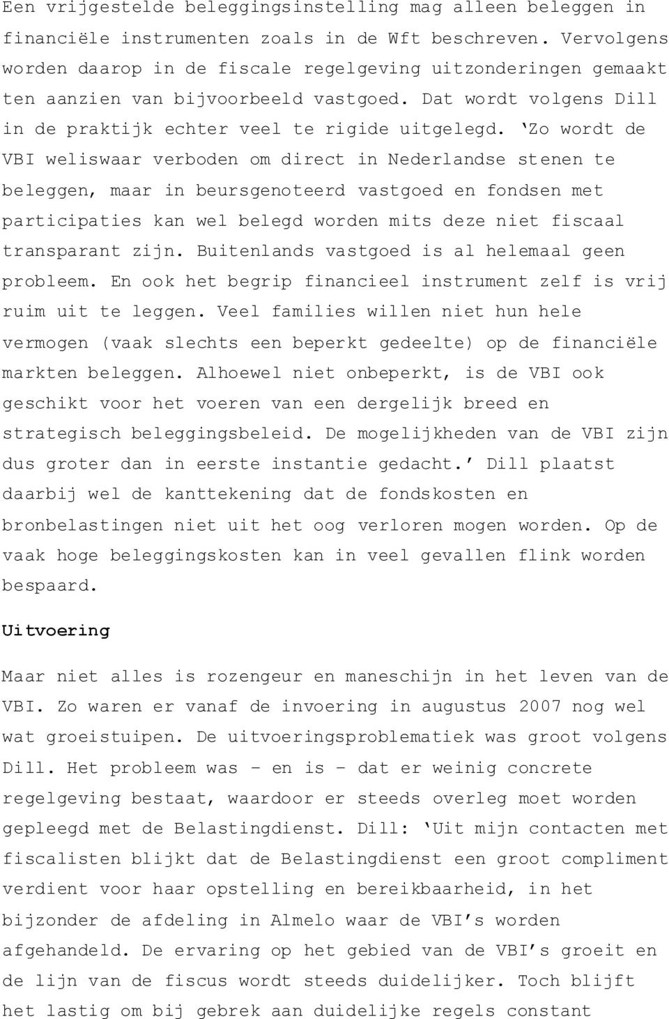 Zo wordt de VBI weliswaar verboden om direct in Nederlandse stenen te beleggen, maar in beursgenoteerd vastgoed en fondsen met participaties kan wel belegd worden mits deze niet fiscaal transparant