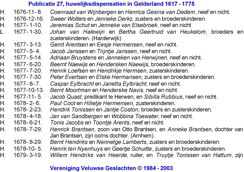 Gerrit Arentsen en Eesje Hermensen, neef en nicht. H. 1677-5- 4. Jacob Janssen en Trijntje Janssen, neef en nicht. H. 1677-5-14. Adriaan Bruystens en Jenneken van Herwijnen, neef en nicht. H. 1677-6-20.