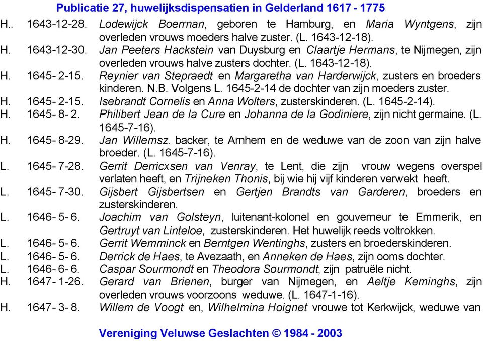Reynier van Stepraedt en Margaretha van Harderwijck, zusters en broeders kinderen. N.B. Volgens L. 1645-2-14 de dochter van zijn moeders zuster. H. 1645-2-15. Isebrandt Cornelis en Anna Wolters, (L.