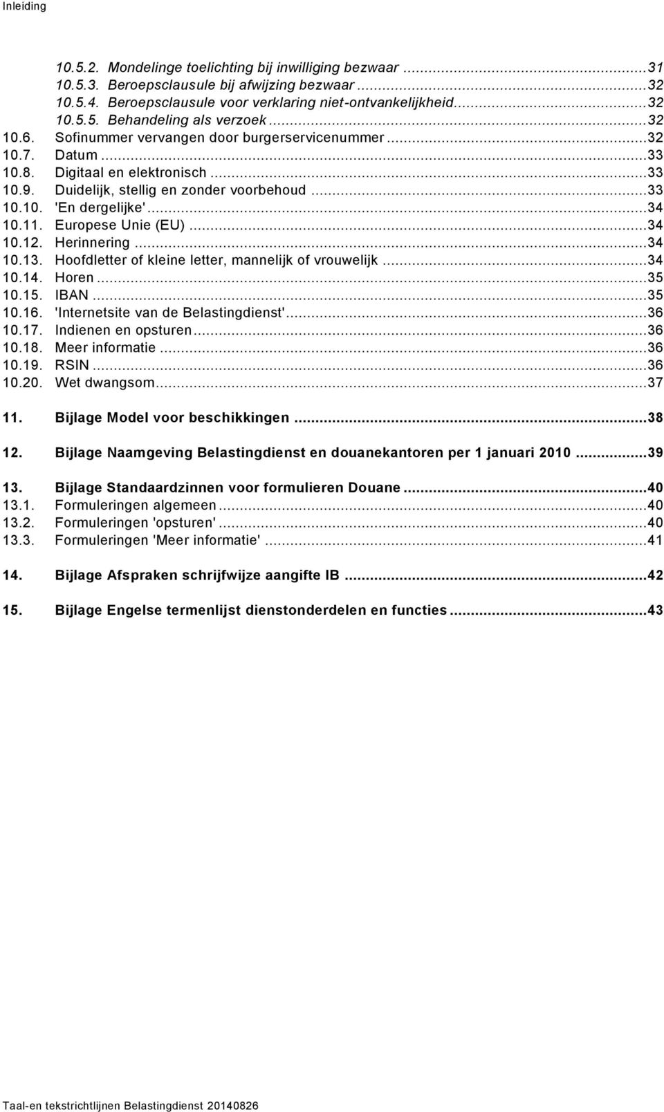 .. 34 10.11. Europese Unie (EU)... 34 10.12. Herinnering... 34 10.13. Hoofdletter of kleine letter, mannelijk of vrouwelijk... 34 10.14. Horen... 35 10.15. IBAN... 35 10.16.