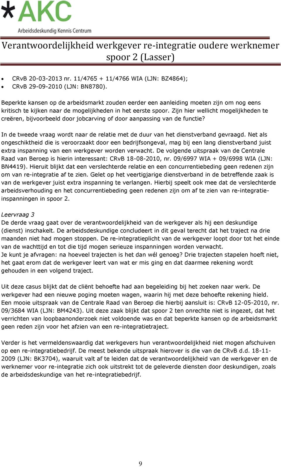 Zijn hier wellicht mogelijkheden te creëren, bijvoorbeeld door jobcarving of door aanpassing van de functie? In de tweede vraag wordt naar de relatie met de duur van het dienstverband gevraagd.