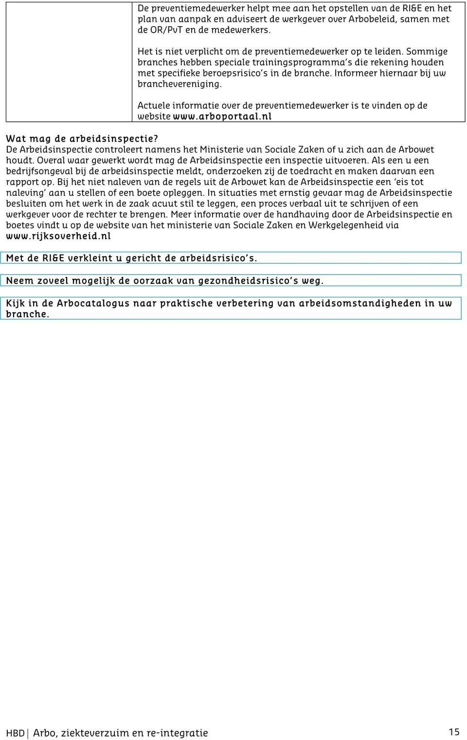 Informeer hiernaar bij uw branchevereniging. Actuele informatie over de preventiemedewerker is te vinden op de website www.arboportaal.nl Wat mag de arbeidsinspectie?