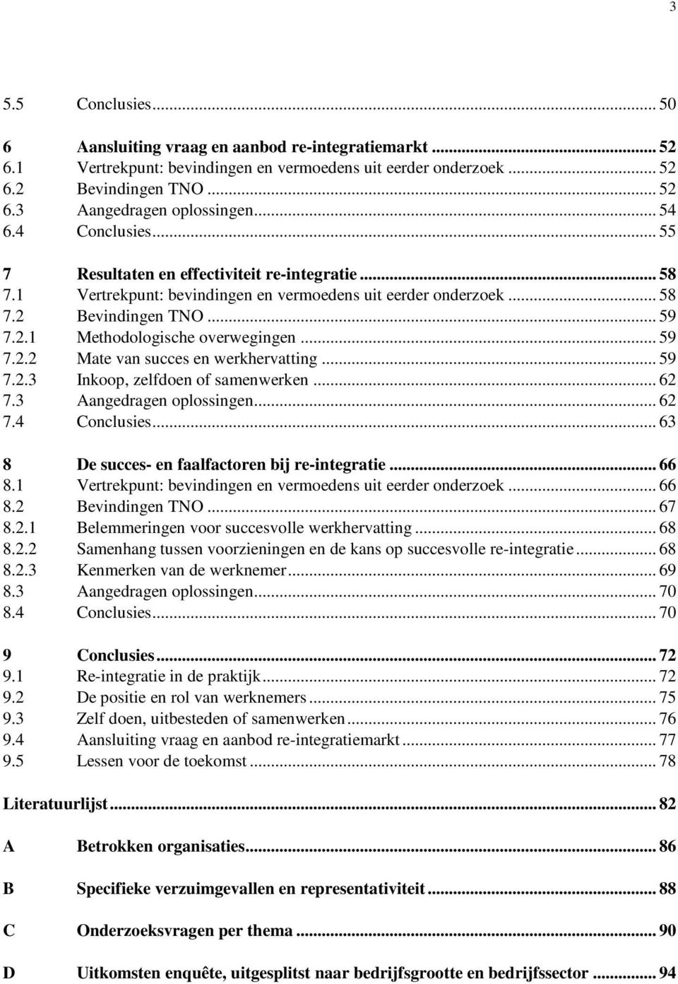 .. 59 7.2.2 Mate van succes en werkhervatting... 59 7.2.3 Inkoop, zelfdoen of samenwerken... 62 7.3 Aangedragen oplossingen... 62 7.4 Conclusies... 63 8 De succes- en faalfactoren bij re-integratie.