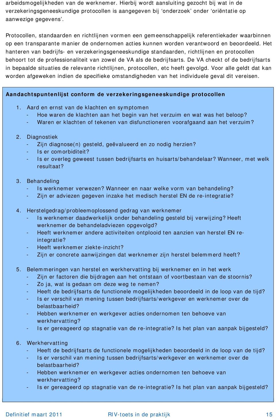 Het hanteren van bedrijfs- en verzekeringsgeneeskundige standaarden, richtlijnen en protocollen behoort tot de professionaliteit van zowel de VA als de bedrijfsarts.