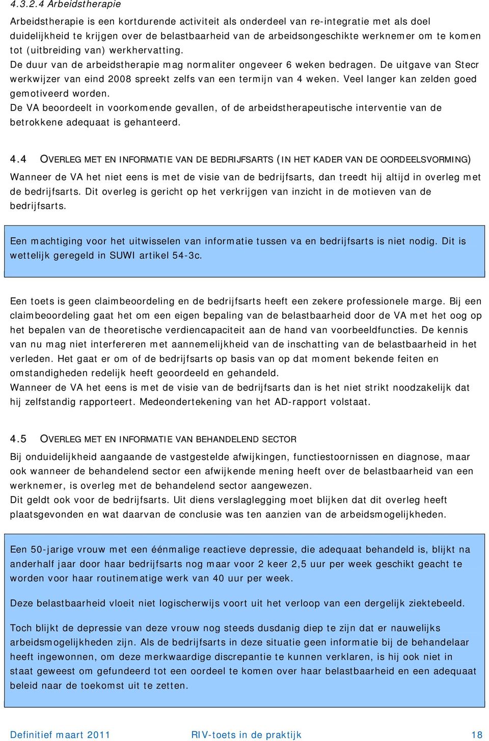 komen tot (uitbreiding van) werkhervatting. De duur van de arbeidstherapie mag normaliter ongeveer 6 weken bedragen.