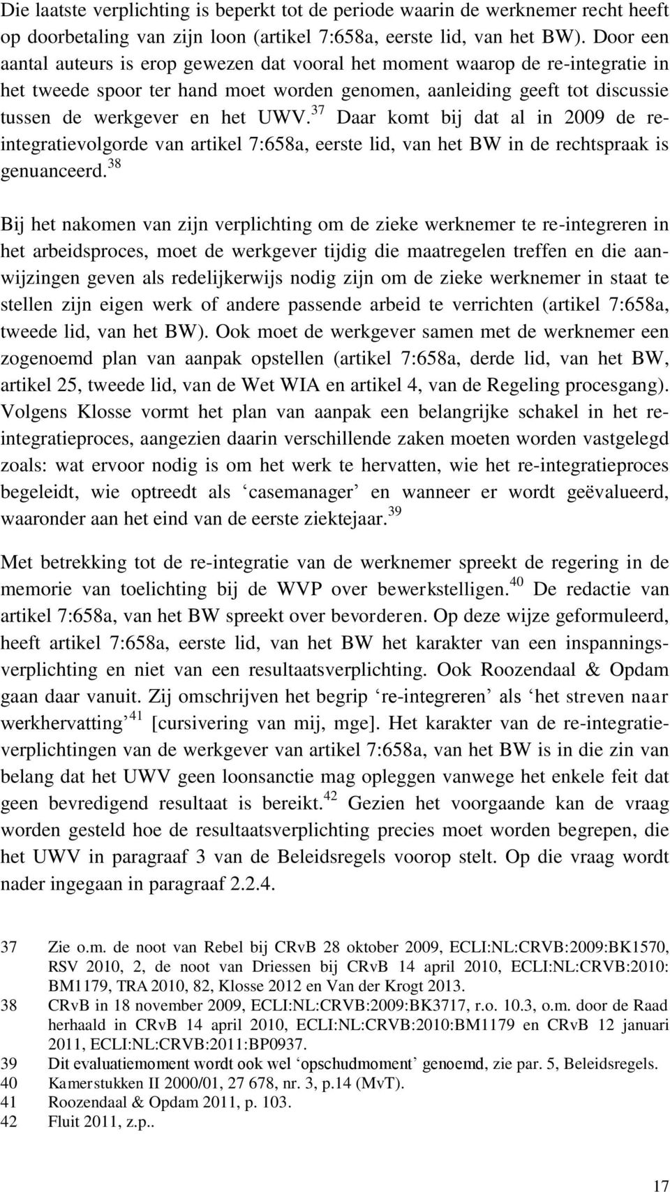 37 Daar komt bij dat al in 2009 de reintegratievolgorde van artikel 7:658a, eerste lid, van het BW in de rechtspraak is genuanceerd.