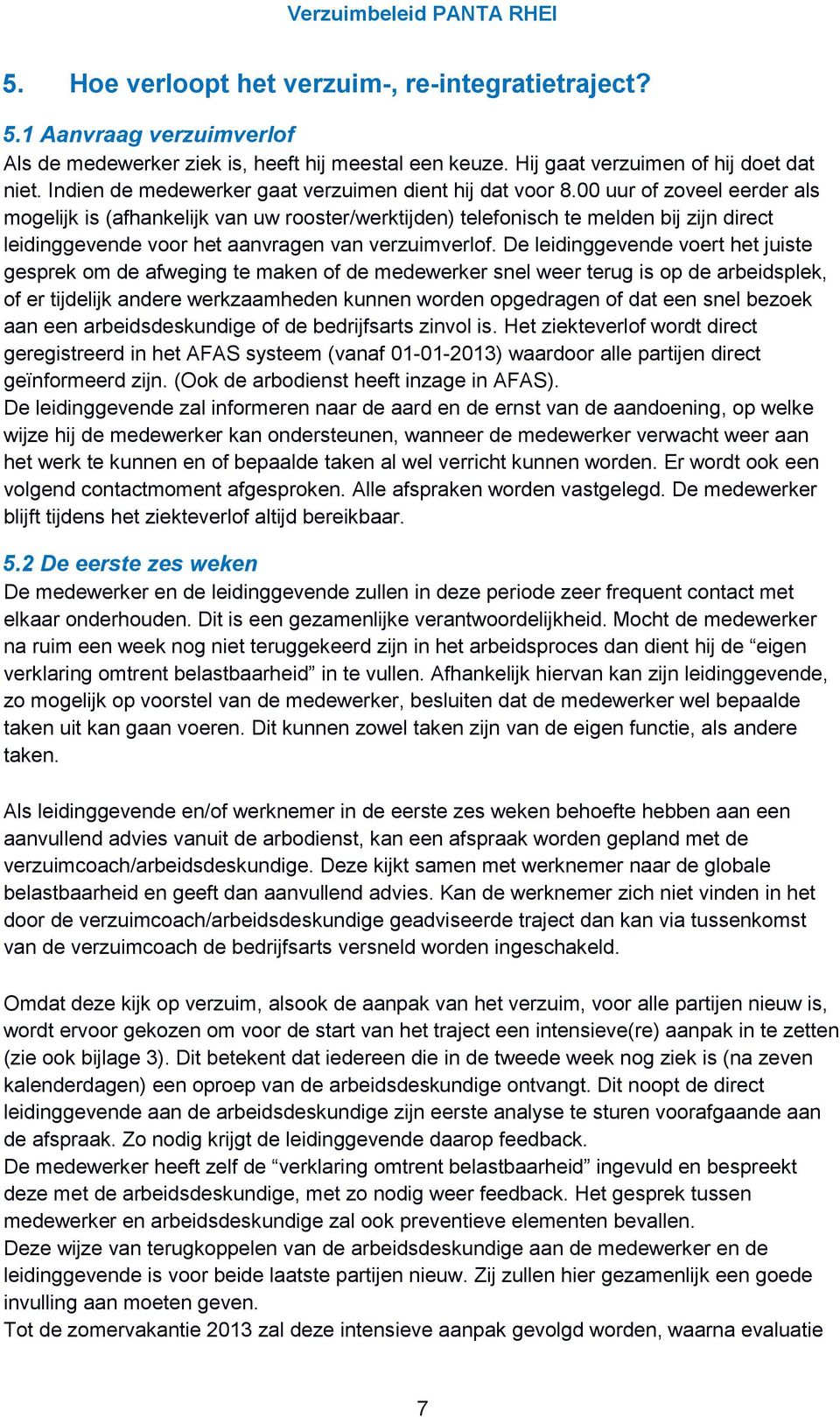 00 uur of zoveel eerder als mogelijk is (afhankelijk van uw rooster/werktijden) telefonisch te melden bij zijn direct leidinggevende voor het aanvragen van verzuimverlof.