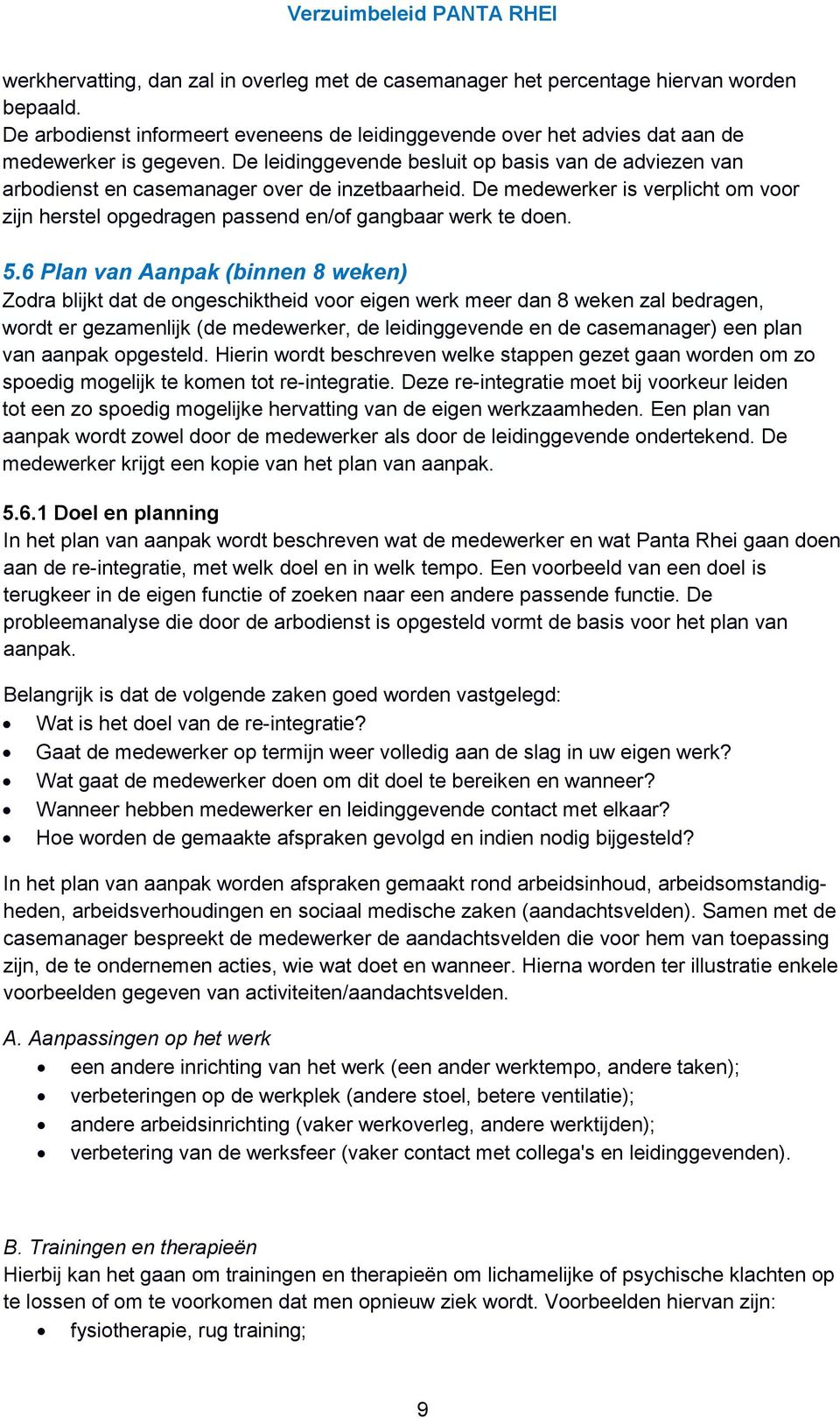 5.6 Plan van Aanpak (binnen 8 weken) Zodra blijkt dat de ongeschiktheid voor eigen werk meer dan 8 weken zal bedragen, wordt er gezamenlijk (de medewerker, de leidinggevende en de casemanager) een