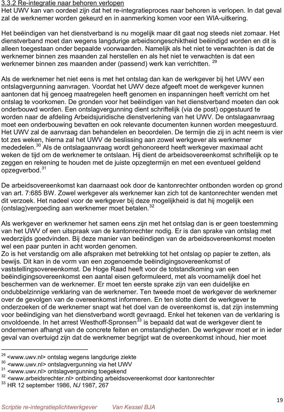 Het dienstverband moet dan wegens langdurige arbeidsongeschiktheid beëindigd worden en dit is alleen toegestaan onder bepaalde voorwaarden.