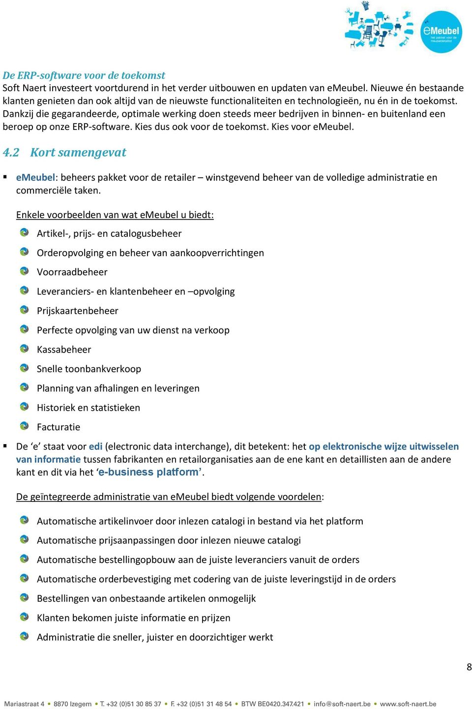 Dankzij die gegarandeerde, optimale werking doen steeds meer bedrijven in binnen- en buitenland een beroep op onze ERP-software. Kies dus ook voor de toekomst. Kies voor emeubel. 4.