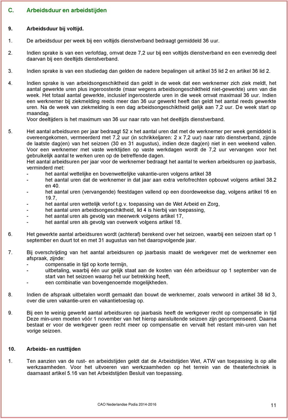 Indien sprake is van een studiedag dan gelden de nadere bepalingen uit artikel 35 lid 2 en artikel 36 lid 2. 4.