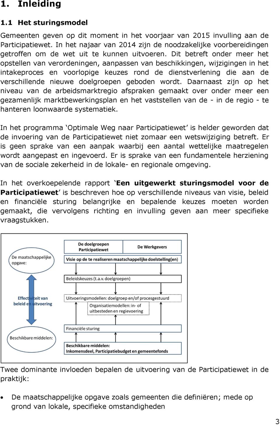 Dit betreft onder meer het opstellen van verordeningen, aanpassen van beschikkingen, wijzigingen in het intakeproces en voorlopige keuzes rond de dienstverlening die aan de verschillende nieuwe