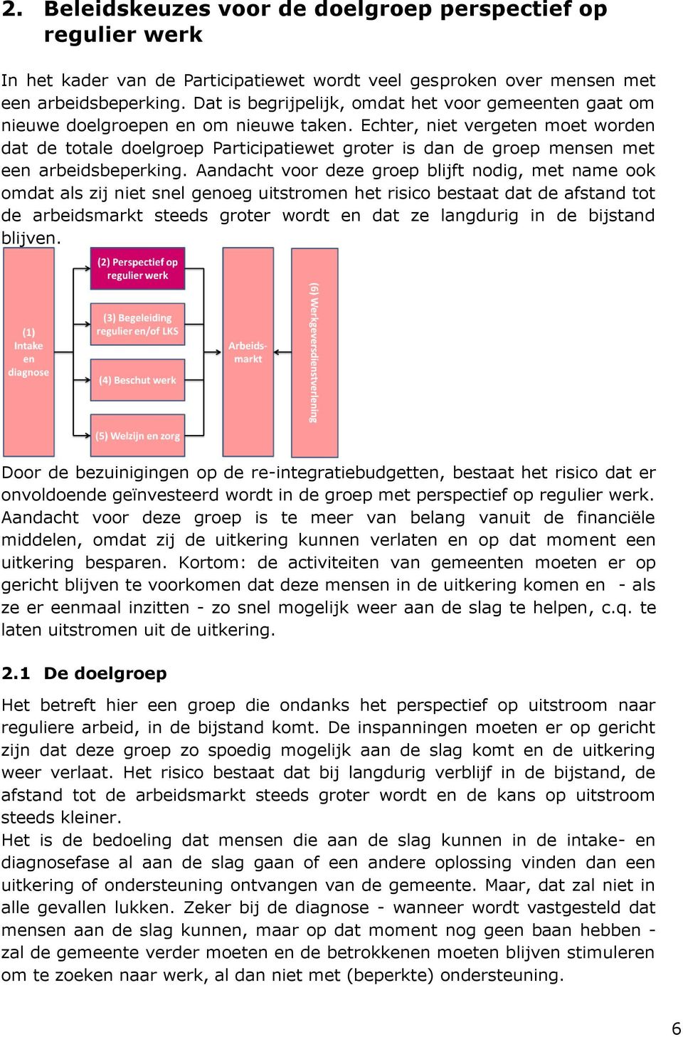 Echter, niet vergeten moet worden dat de totale doelgroep Participatiewet groter is dan de groep mensen met een arbeidsbeperking.