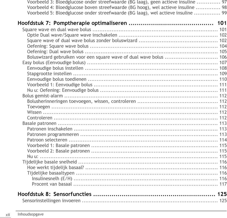 .. 101 Optie Dual wave/square wave inschakelen... 102 Square wave of dual wave bolus zonder boluswizard... 102 Oefening: Square wave bolus... 104 Oefening: Dual wave bolus.