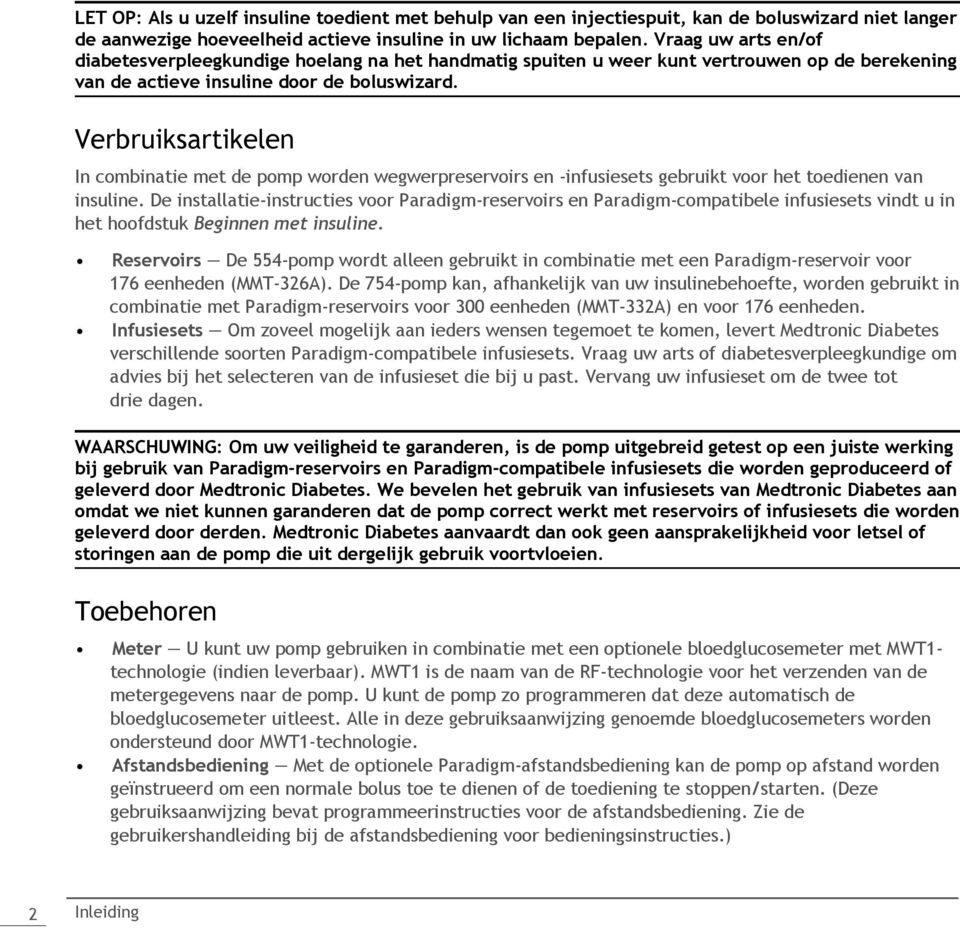 Verbruiksartikelen In combinatie met de pomp worden wegwerpreservoirs en -infusiesets gebruikt voor het toedienen van insuline.