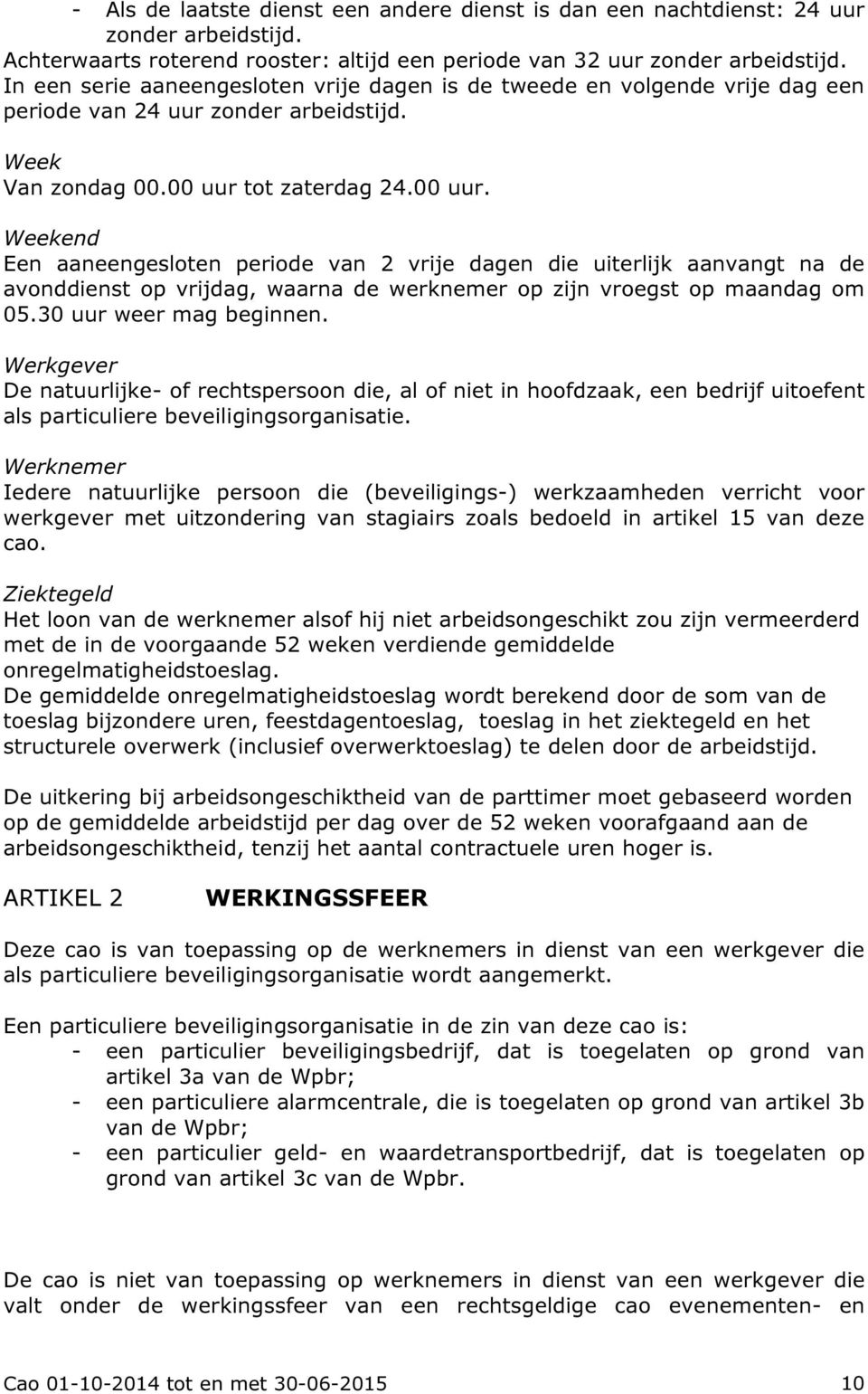 tot zaterdag 24.00 uur. Weekend Een aaneengesloten periode van 2 vrije dagen die uiterlijk aanvangt na de avonddienst op vrijdag, waarna de werknemer op zijn vroegst op maandag om 05.