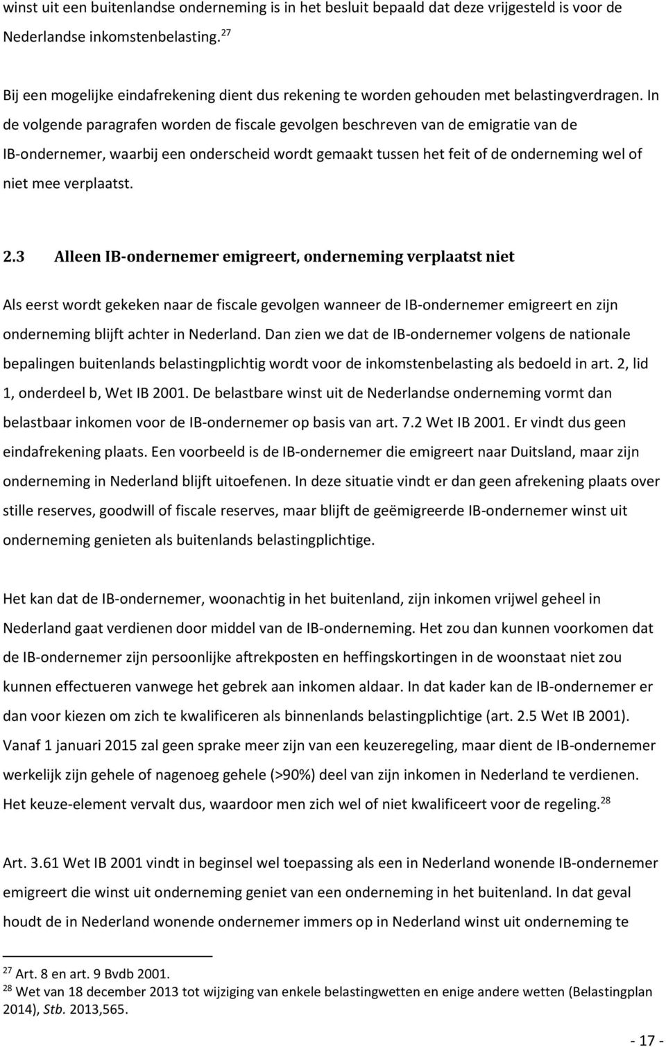 In de volgende paragrafen worden de fiscale gevolgen beschreven van de emigratie van de IB-ondernemer, waarbij een onderscheid wordt gemaakt tussen het feit of de onderneming wel of niet mee