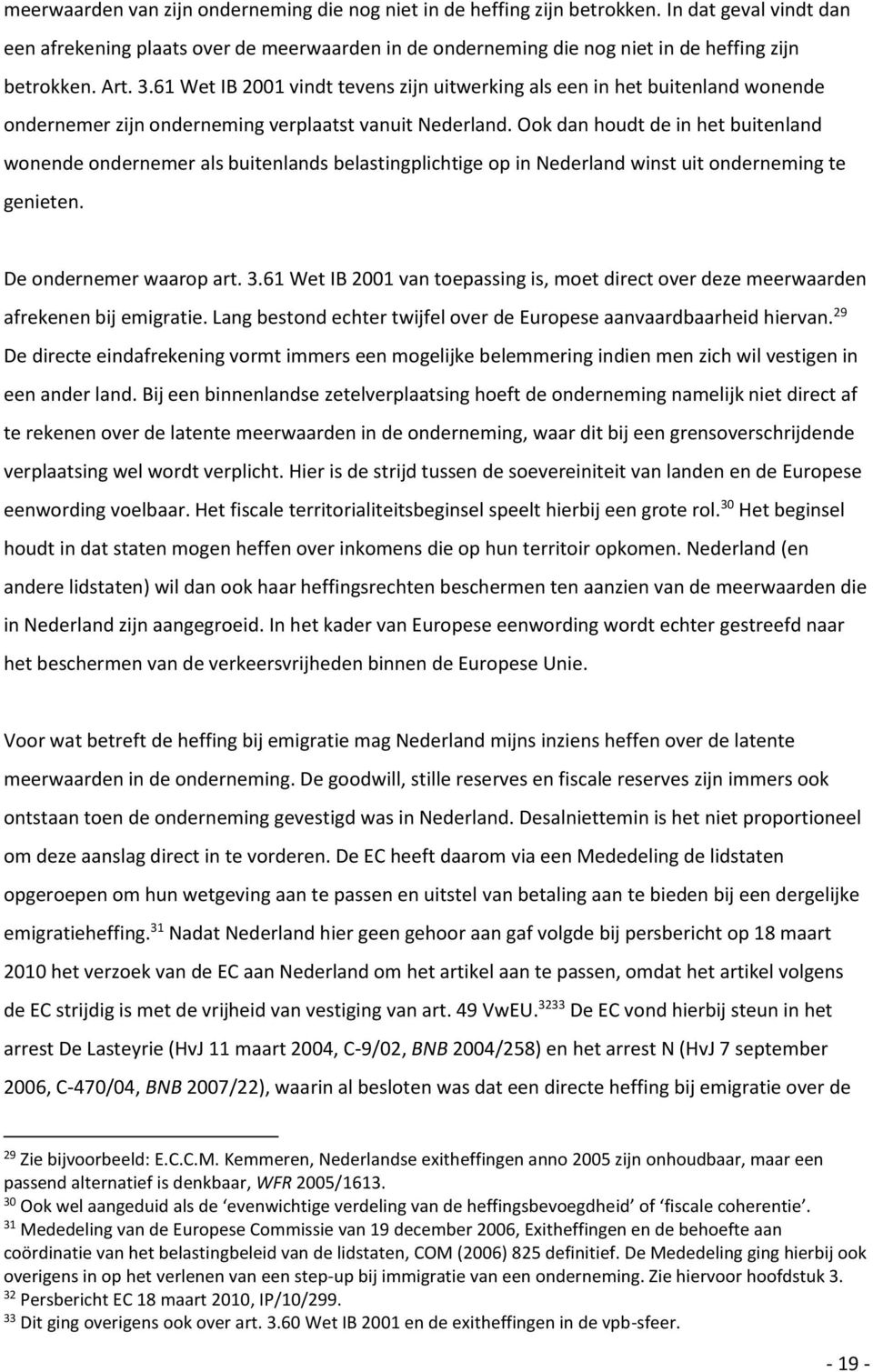 61 Wet IB 2001 vindt tevens zijn uitwerking als een in het buitenland wonende ondernemer zijn onderneming verplaatst vanuit Nederland.