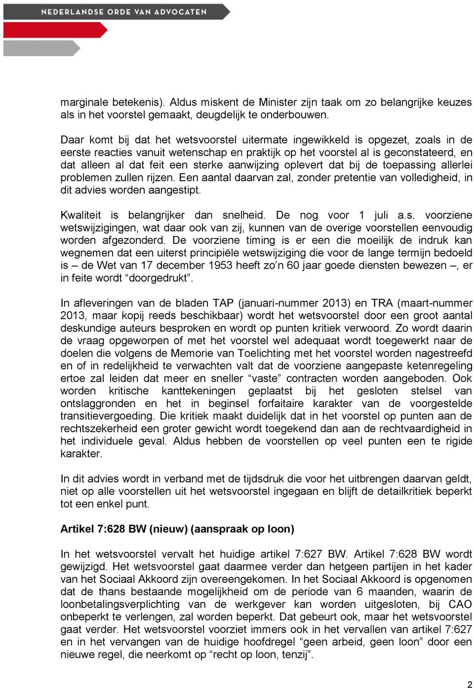 sterke aanwijzing oplevert dat bij de toepassing allerlei problemen zullen rijzen. Een aantal daarvan zal, zonder pretentie van volledigheid, in dit advies worden aangestipt.