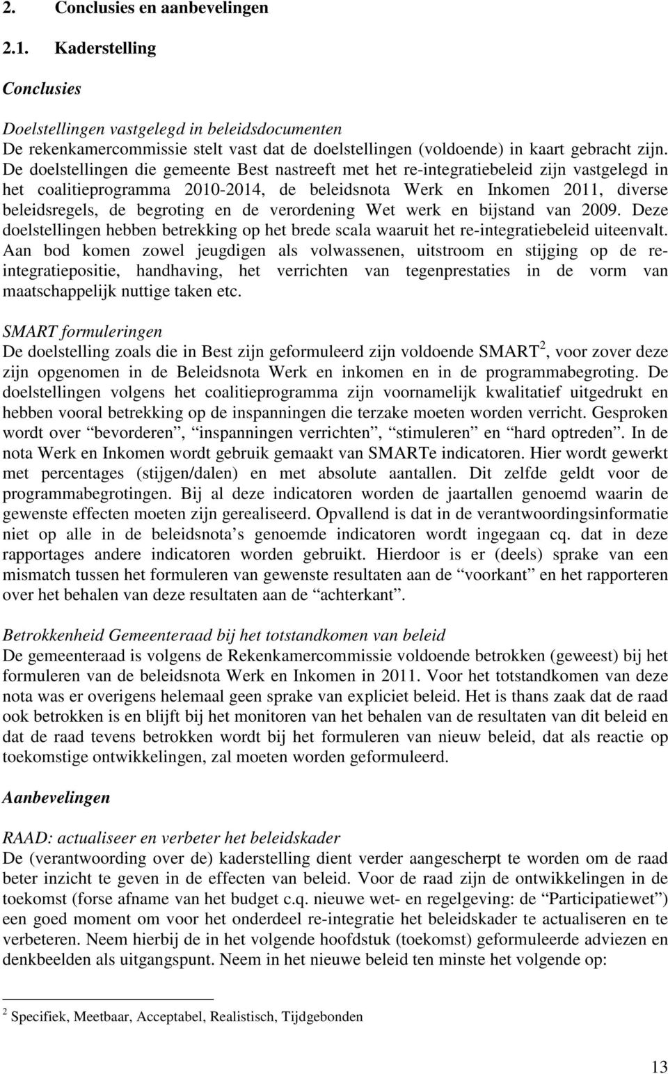 en de verordening Wet werk en bijstand van 2009. Deze doelstellingen hebben betrekking op het brede scala waaruit het re-integratiebeleid uiteenvalt.