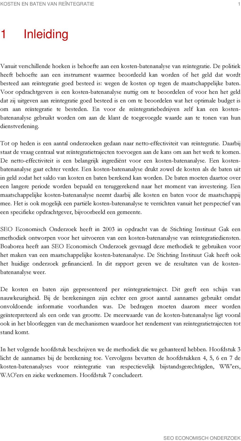 Voor opdrachtgevers is een kosten-batenanalyse nuttig om te beoordelen of voor hen het geld dat zij uitgeven aan reïntegratie goed besteed is en om te beoordelen wat het optimale budget is om aan