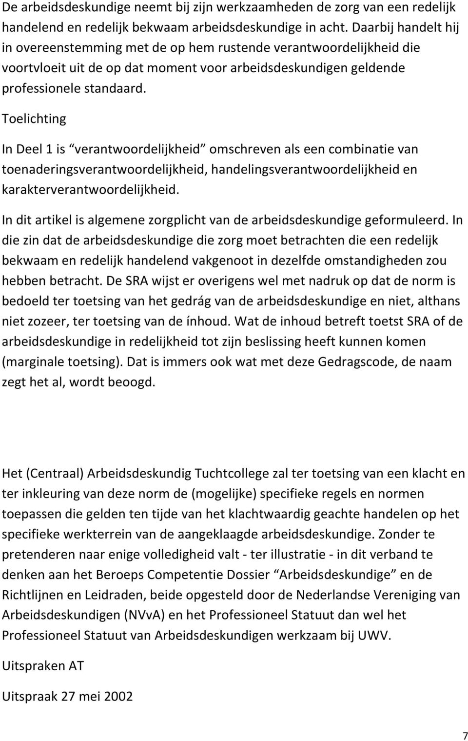 Toelichting In Deel 1 is verantwoordelijkheid omschreven als een combinatie van toenaderingsverantwoordelijkheid, handelingsverantwoordelijkheid en karakterverantwoordelijkheid.