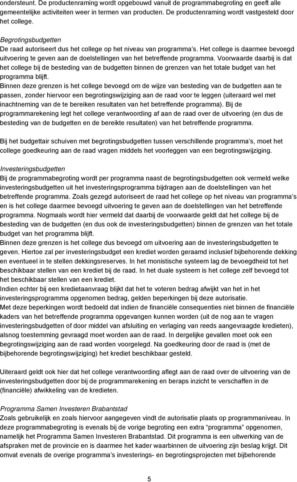 Het college is daarmee bevoegd uitvoering te geven aan de doelstellingen van het betreffende programma.