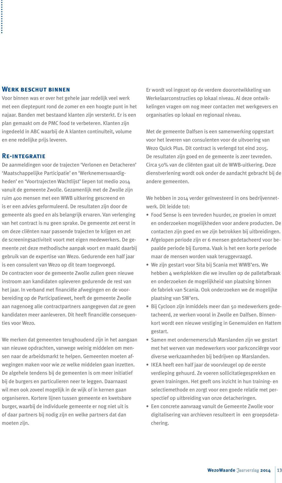 Re-integratie De aanmeldingen voor de trajecten Verlonen en Detacheren Maatschappelijke Participatie en Werknemersvaardigheden en Voortrajecten Wachtlijst liepen tot medio 2014 vanuit de gemeente